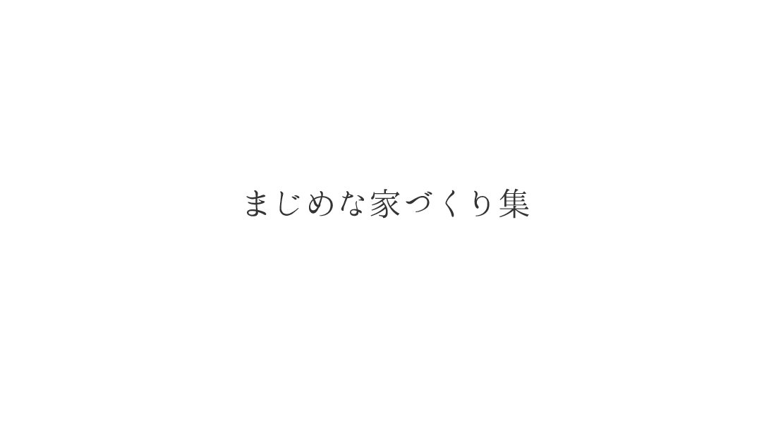 まじめな家づくり集